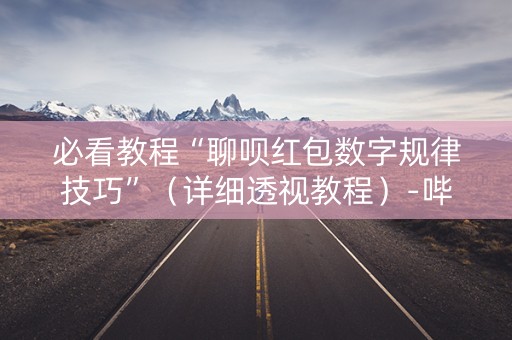 必看教程“聊呗红包数字规律技巧”（详细透视教程）-哔哩哔哩