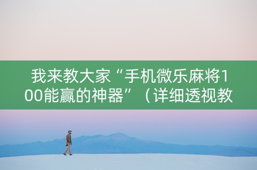 我来教大家“手机微乐麻将100能赢的神器”（详细透视教程）-哔哩哔哩