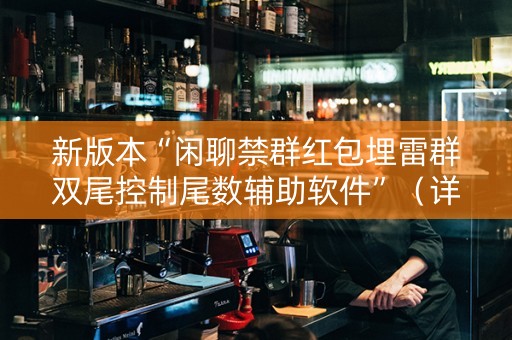新版本“闲聊禁群红包埋雷群双尾控制尾数辅助软件”（详细透视教程）-哔哩哔哩
