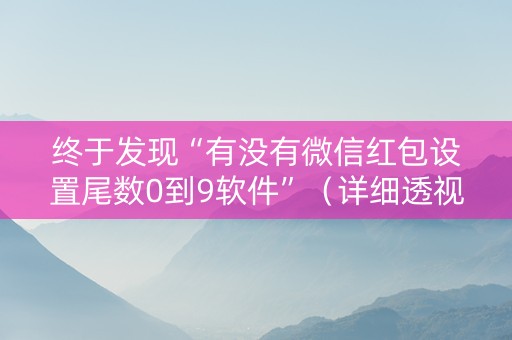 终于发现“有没有微信红包设置尾数0到9软件”（详细透视教程）-哔哩哔哩