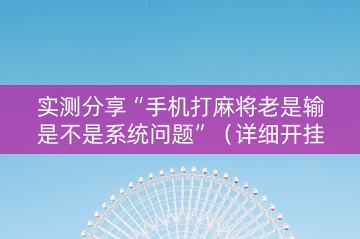 实测分享“手机打麻将老是输是不是系统问题”（详细开挂教程）-哔哩哔哩