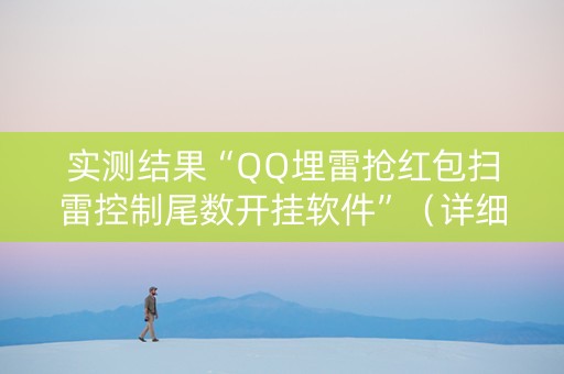 详细阅读:实测结果“QQ埋雷抢红包扫雷控制尾数开挂软件”(详细透视教程)-哔哩哔哩 实测结果“QQ埋雷抢红包扫雷控制尾数开挂软件”(详细透视教程)-哔哩哔哩
