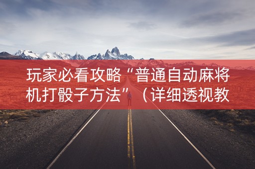 玩家必看攻略“普通自动麻将机打骰子方法”（详细透视教程）-哔哩哔哩