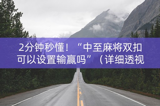 2分钟秒懂！“中至麻将双扣可以设置输赢吗”（详细透视教程）-哔哩哔哩