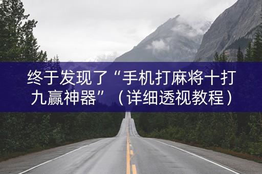 终于发现了“手机打麻将十打九赢神器”（详细透视教程）-哔哩哔哩