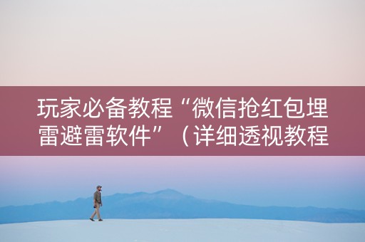 玩家必备教程“微信抢红包埋雷避雷软件”（详细透视教程）-哔哩哔哩