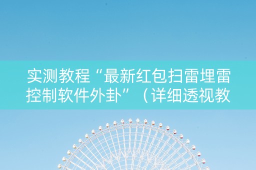 实测教程“最新红包扫雷埋雷控制软件外卦”（详细透视教程）-哔哩哔哩