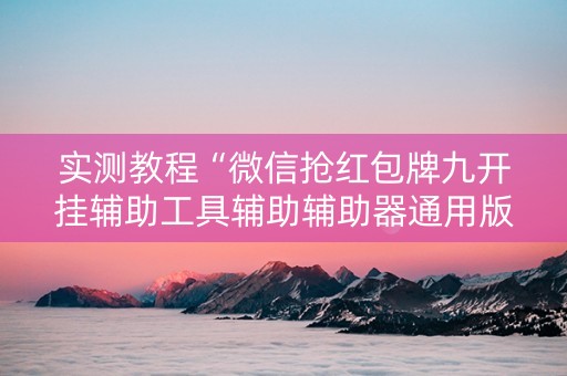实测教程“微信抢红包牌九开挂辅助工具辅助辅助器通用版”（详细透视教程）-哔哩哔哩