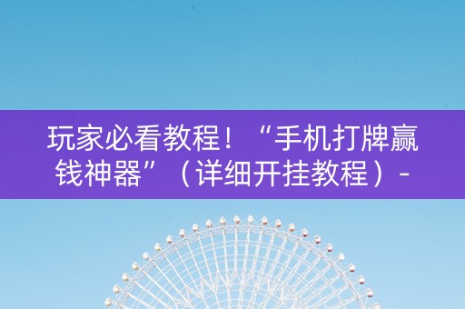 玩家必看教程！“手机打牌赢钱神器”（详细开挂教程）-哔哩哔哩