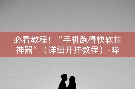 必看教程！“手机跑得快软挂神器”（详细开挂教程）-哔哩哔哩
