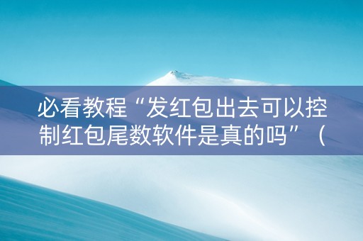必看教程“发红包出去可以控制红包尾数软件是真的吗”（详细透视教程）-哔哩哔哩