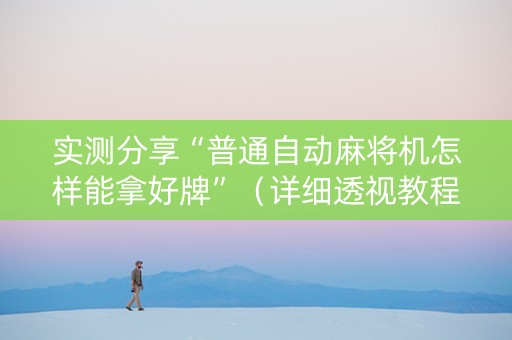 实测分享“普通自动麻将机怎样能拿好牌”（详细透视教程）-哔哩哔哩