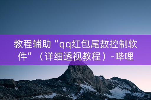 教程辅助“qq红包尾数控制软件”（详细透视教程）-哔哩哔哩
