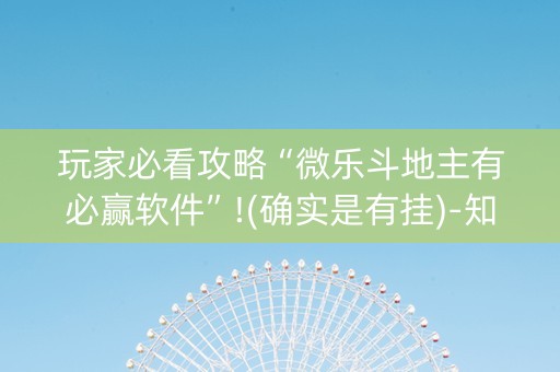 玩家必看攻略“微乐斗地主有必赢软件”!(确实是有挂)-知乎