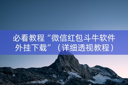 必看教程“微信红包斗牛软件外挂下载”（详细透视教程）-哔哩哔哩