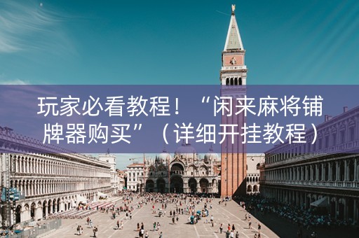 玩家必看教程！“闲来麻将铺牌器购买”（详细开挂教程）-哔哩哔哩