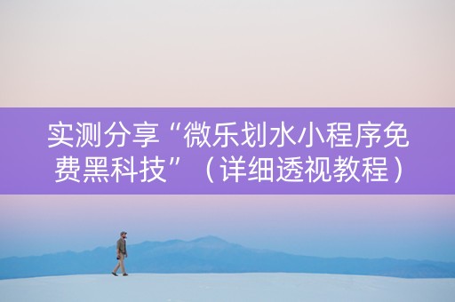 实测分享“微乐划水小程序免费黑科技”（详细透视教程）-哔哩哔哩