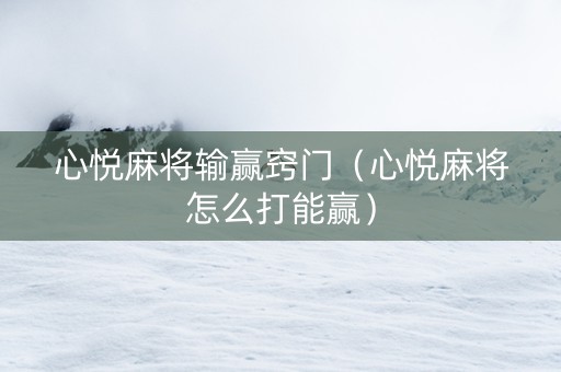 心悦麻将输赢窍门（心悦麻将怎么打能赢）