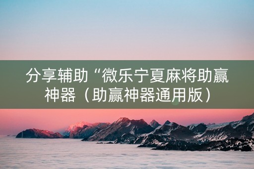 分享辅助“微乐宁夏麻将助赢神器（助赢神器通用版）