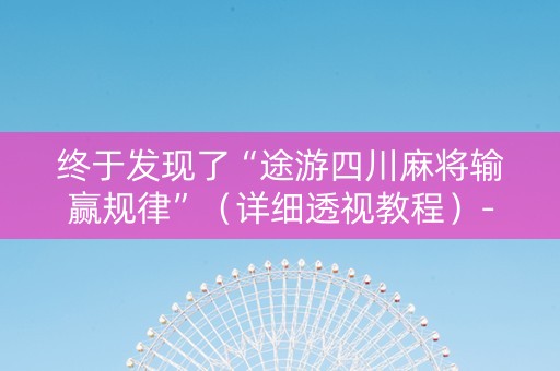 终于发现了“途游四川麻将输赢规律”（详细透视教程）-哔哩哔哩