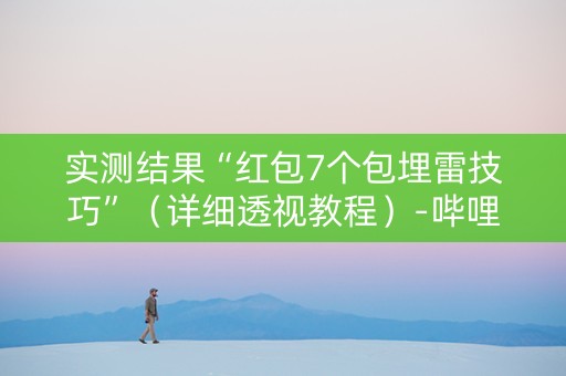实测结果“红包7个包埋雷技巧”（详细透视教程）-哔哩哔哩