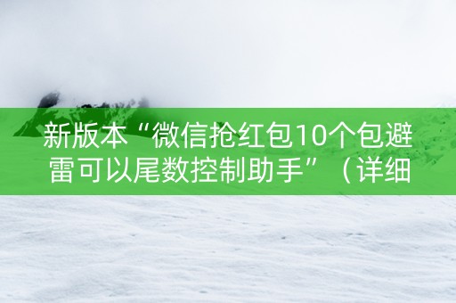 新版本“微信抢红包10个包避雷可以尾数控制助手”（详细透视教程）-哔哩哔哩