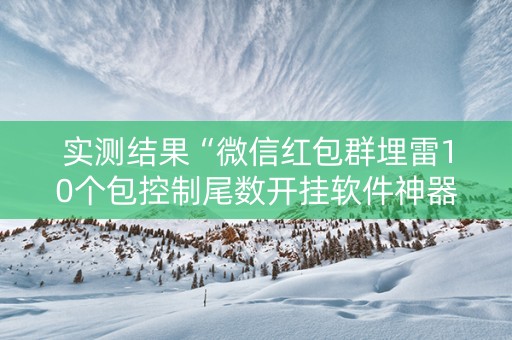 实测结果“微信红包群埋雷10个包控制尾数开挂软件神器”（详细透视教程）-哔哩哔哩