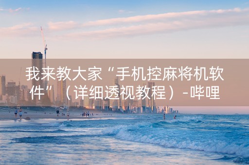 我来教大家“手机控麻将机软件”（详细透视教程）-哔哩哔哩
