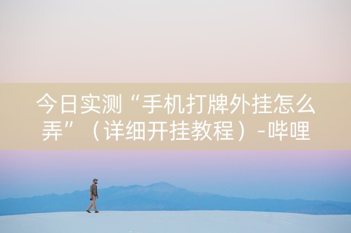 今日实测“手机打牌外挂怎么弄”（详细开挂教程）-哔哩哔哩