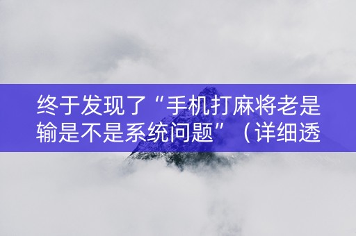 终于发现了“手机打麻将老是输是不是系统问题”（详细透视教程）-哔哩哔哩
