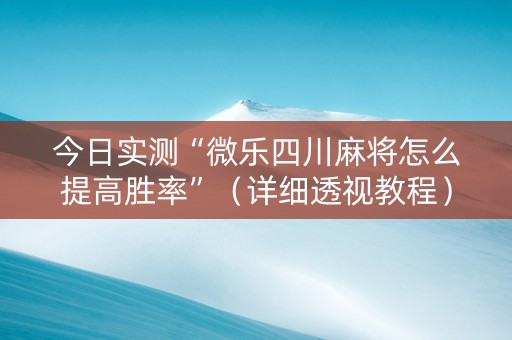 今日实测“微乐四川麻将怎么提高胜率”（详细透视教程）-哔哩哔哩