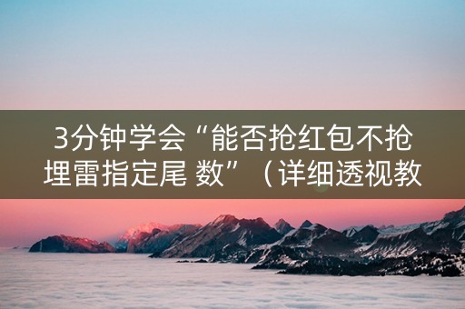 3分钟学会“能否抢红包不抢埋雷指定尾 数”（详细透视教程）-哔哩哔哩