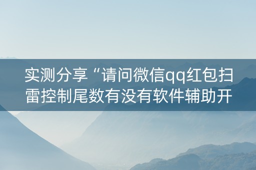 实测分享“请问微信qq红包扫雷控制尾数有没有软件辅助开挂”（详细透视教程）-哔哩哔哩