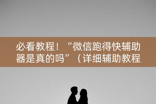 必看教程！“微信跑得快辅助器是真的吗”（详细辅助教程）-哔哩哔哩