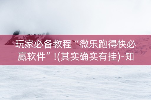 玩家必备教程“微乐跑得快必赢软件”!(其实确实有挂)-知乎