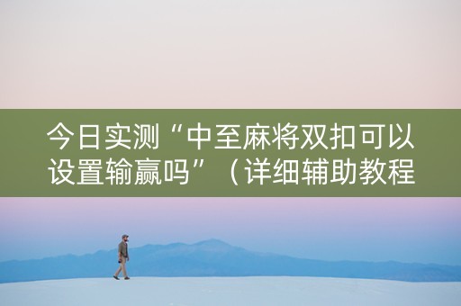 今日实测“中至麻将双扣可以设置输赢吗”（详细辅助教程）-哔哩哔哩
