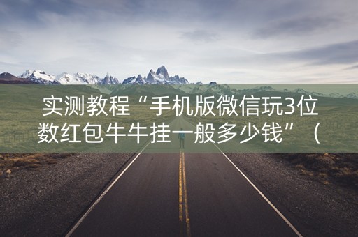 实测教程“手机版微信玩3位数红包牛牛挂一般多少钱”（详细透视教程）-哔哩哔哩