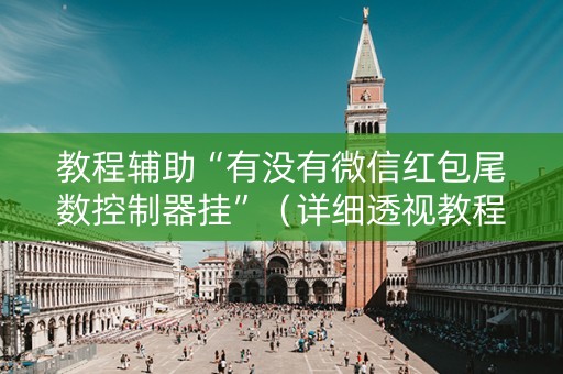 教程辅助“有没有微信红包尾数控制器挂”（详细透视教程）-哔哩哔哩
