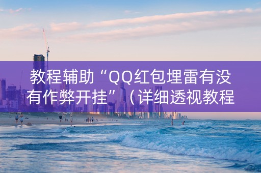 教程辅助“QQ红包埋雷有没有作弊开挂”（详细透视教程）-哔哩哔哩
