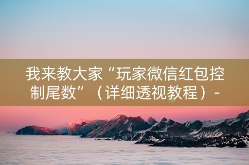 我来教大家“玩家微信红包控制尾数”（详细透视教程）-哔哩哔哩