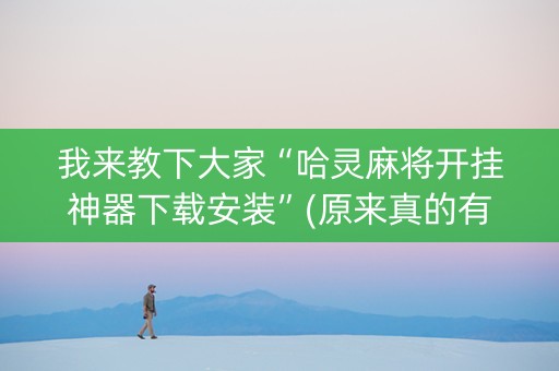 我来教下大家“哈灵麻将开挂神器下载安装”(原来真的有挂)-知乎