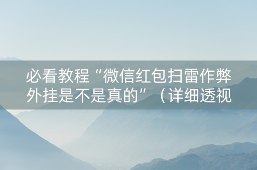 必看教程“微信红包扫雷作弊外挂是不是真的”（详细透视教程）-哔哩哔哩