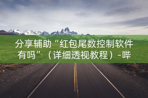分享辅助“红包尾数控制软件有吗”（详细透视教程）-哔哩哔哩