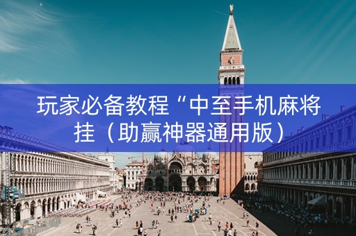 玩家必备教程“中至手机麻将挂（助赢神器通用版）