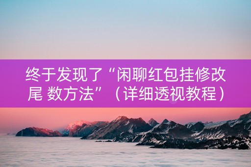 终于发现了“闲聊红包挂修改尾 数方法”（详细透视教程）-哔哩哔哩
