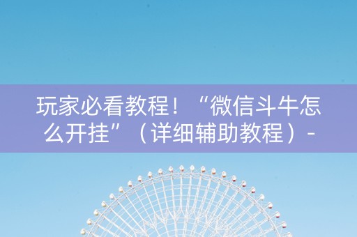 玩家必看教程！“微信斗牛怎么开挂”（详细辅助教程）-哔哩哔哩