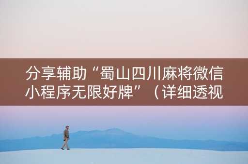 分享辅助“蜀山四川麻将微信小程序无限好牌”（详细透视教程）-哔哩哔哩