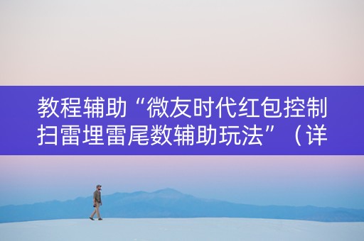 教程辅助“微友时代红包控制扫雷埋雷尾数辅助玩法”（详细透视教程）-哔哩哔哩