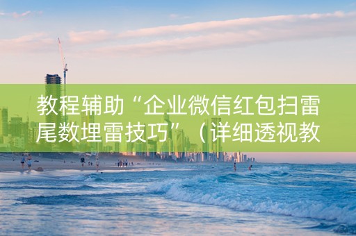 教程辅助“企业微信红包扫雷尾数埋雷技巧”（详细透视教程）-哔哩哔哩