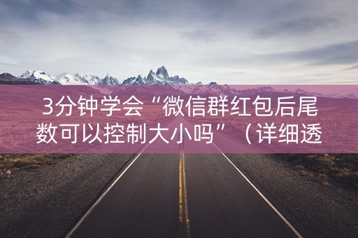 3分钟学会“微信群红包后尾数可以控制大小吗”（详细透视教程）-哔哩哔哩